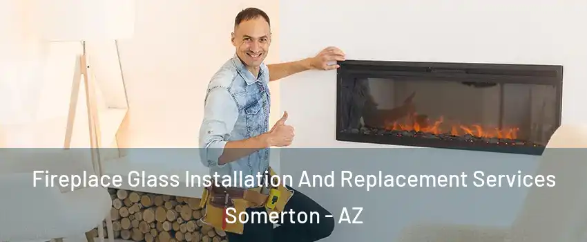  Fireplace Glass Installation And Replacement Services Somerton - AZ