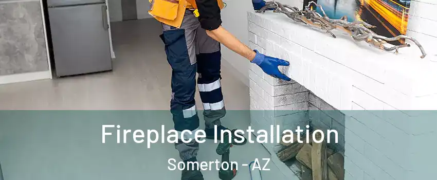  Fireplace Installation Somerton - AZ