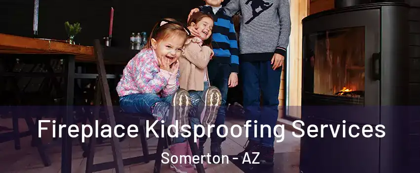  Fireplace Kidsproofing Services Somerton - AZ