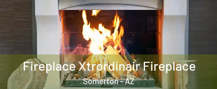  Fireplace Xtrordinair Fireplace Somerton - AZ