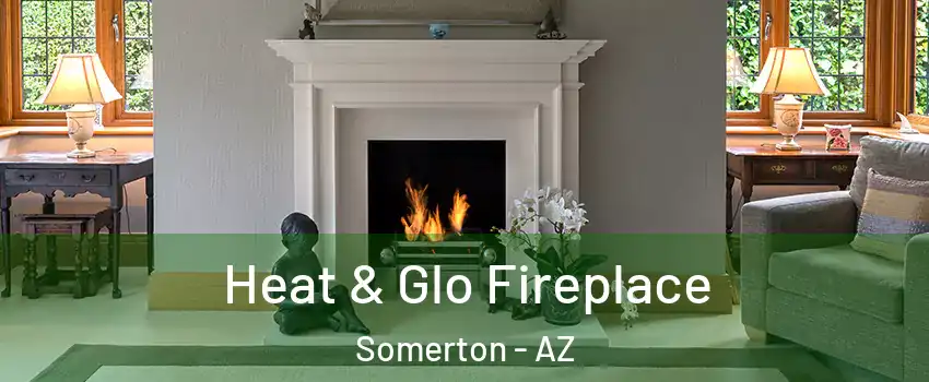  Heat & Glo Fireplace Somerton - AZ