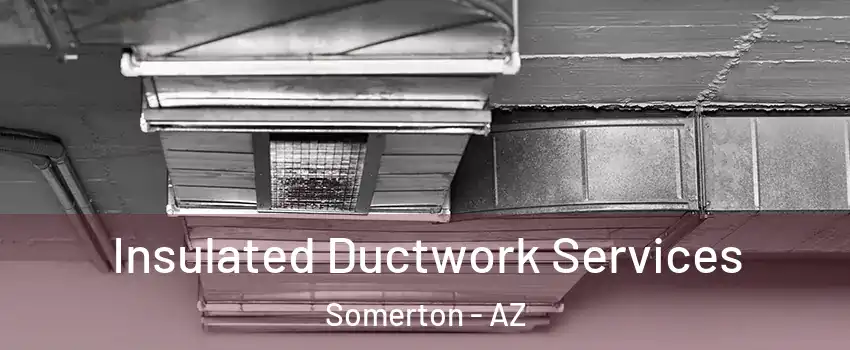  Insulated Ductwork Services Somerton - AZ