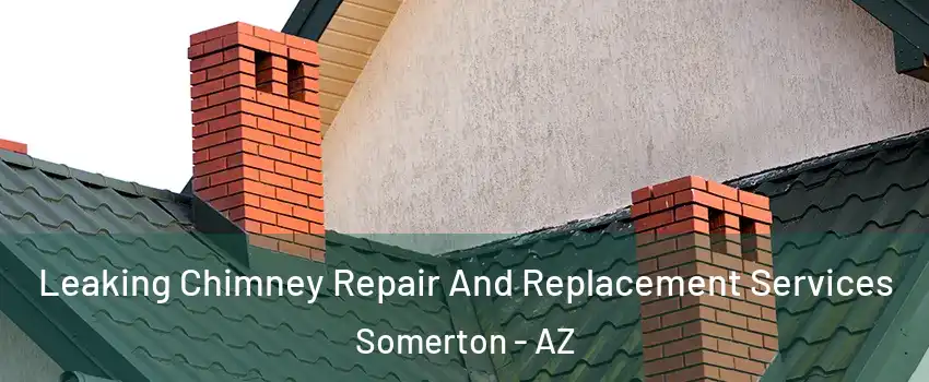  Leaking Chimney Repair And Replacement Services Somerton - AZ