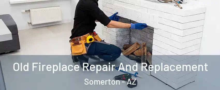  Old Fireplace Repair And Replacement Somerton - AZ