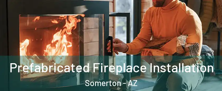  Prefabricated Fireplace Installation Somerton - AZ