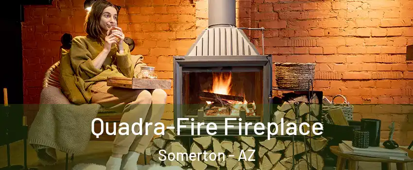  Quadra-Fire Fireplace Somerton - AZ