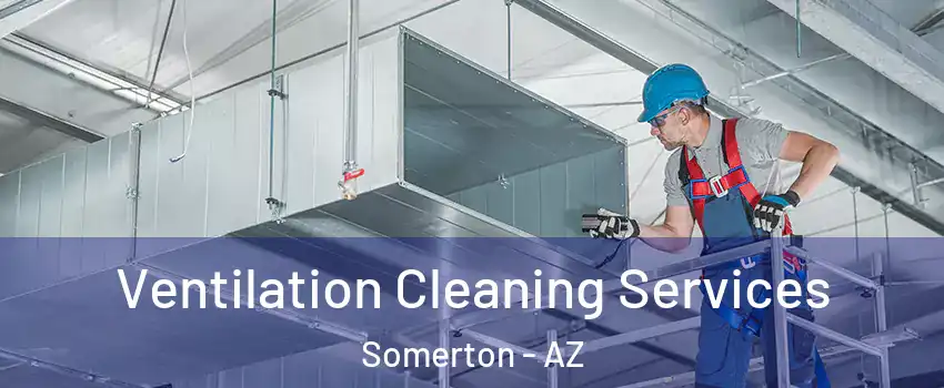  Ventilation Cleaning Services Somerton - AZ