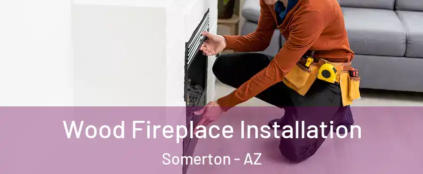  Wood Fireplace Installation Somerton - AZ