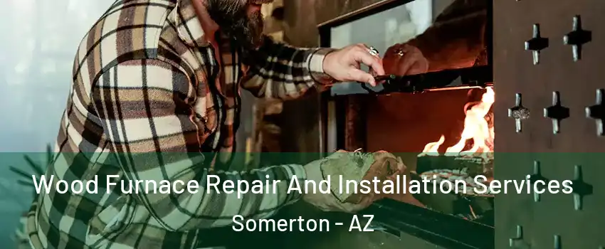  Wood Furnace Repair And Installation Services Somerton - AZ